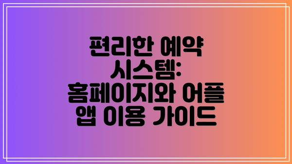 편리한 예약 시스템: 홈페이지와 어플 앱 이용 가이드