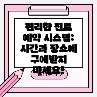 편리한 진료 예약 시스템: 시간과 장소에 구애받지 마세요!