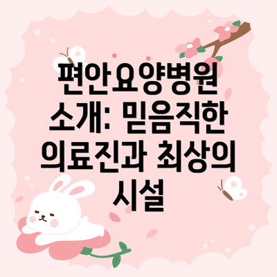 편안요양병원 소개: 믿음직한 의료진과 최상의 시설