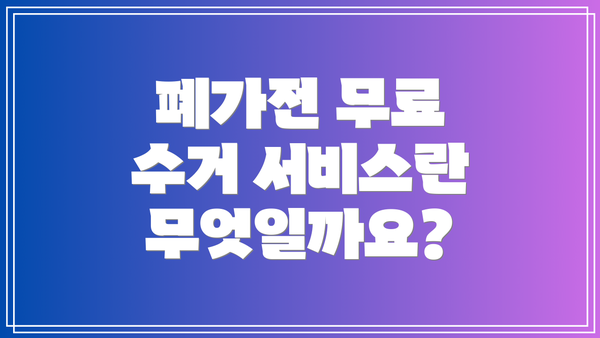 폐가전 무료 수거 서비스란 무엇일까요?