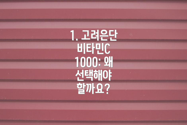1. 고려은단 비타민C 1000: 왜 선택해야 할까요?