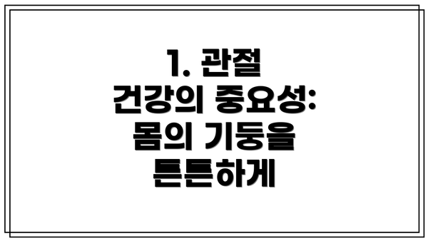 1. 관절 건강의 중요성: 몸의 기둥을 튼튼하게