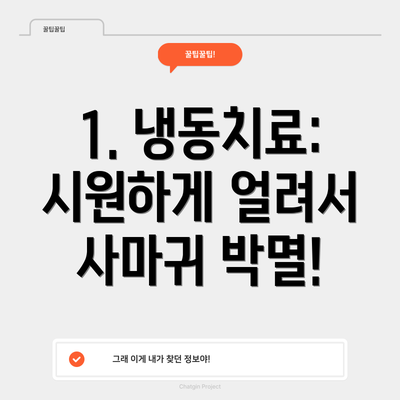 1. 냉동치료: 시원하게 얼려서 사마귀 박멸!