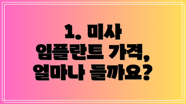 1. 미사 임플란트 가격, 얼마나 들까요?