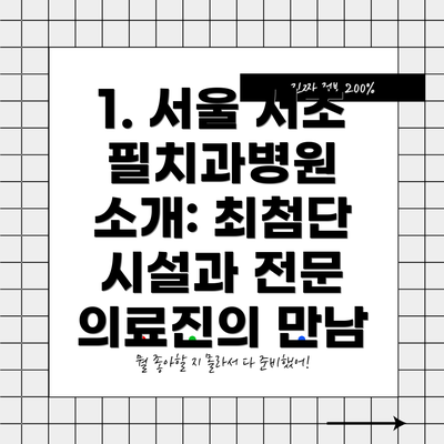 1. 서울 서초 필치과병원 소개: 최첨단 시설과 전문 의료진의 만남