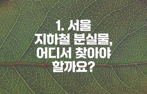 1. 서울 지하철 분실물, 어디서 찾아야 할까요?