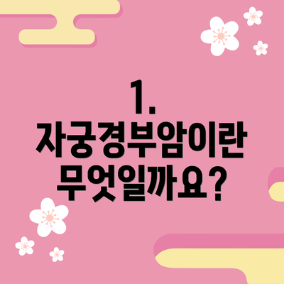 1. 자궁경부암이란 무엇일까요?