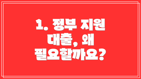 1. 정부 지원 대출, 왜 필요할까요?