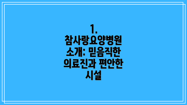 1. 참사랑요양병원 소개: 믿음직한 의료진과 편안한 시설