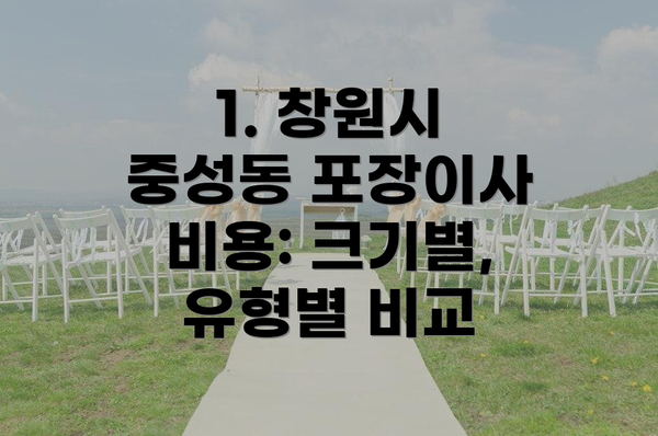 1. 창원시 중성동 포장이사 비용: 크기별, 유형별 비교