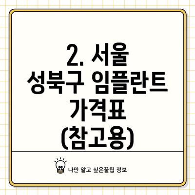 2. 서울 성북구 임플란트 가격표 (참고용)