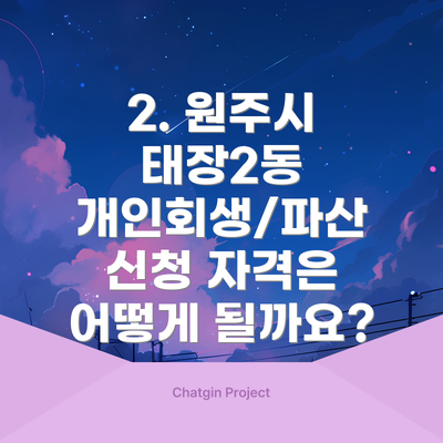 2. 원주시 태장2동 개인회생/파산 신청 자격은 어떻게 될까요?