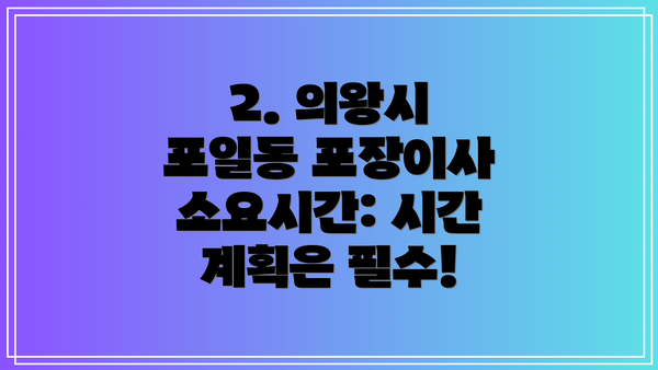 2. 의왕시 포일동 포장이사 소요시간: 시간 계획은 필수!