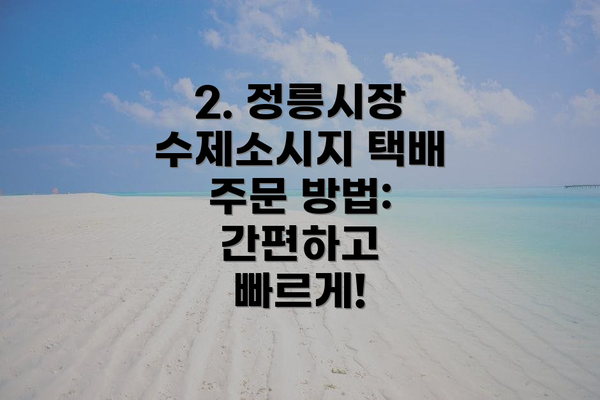 2. 정릉시장 수제소시지 택배 주문 방법: 간편하고 빠르게!