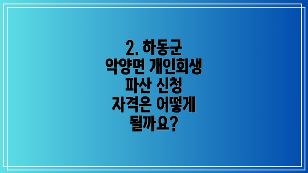 2. 하동군 악양면 개인회생 파산 신청 자격은 어떻게 될까요?