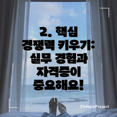 2. 핵심 경쟁력 키우기: 실무 경험과 자격증이 중요해요!