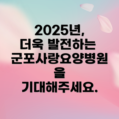 2025년,  더욱 발전하는 군포사랑요양병원을 기대해주세요.