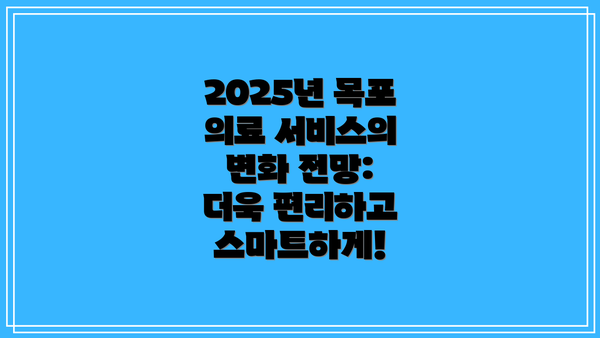 2025년 목포 의료 서비스의 변화 전망: 더욱 편리하고 스마트하게!