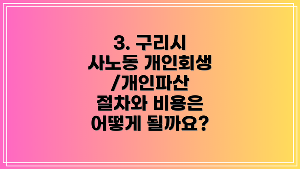 3. 구리시 사노동 개인회생/개인파산 절차와 비용은 어떻게 될까요?