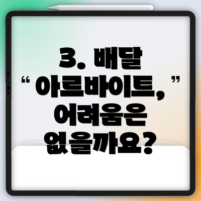 3. 배달 아르바이트, 어려움은 없을까요?