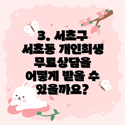 3. 서초구 서초동 개인회생 무료상담을 어떻게 받을 수 있을까요?