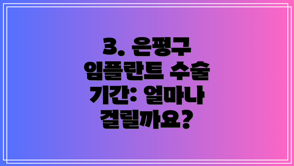 3. 은평구 임플란트 수술 기간: 얼마나 걸릴까요?