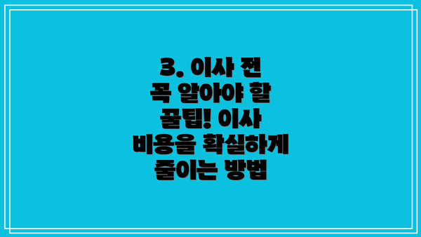 3. 이사 전 꼭 알아야 할 꿀팁! 이사 비용을 확실하게 줄이는 방법