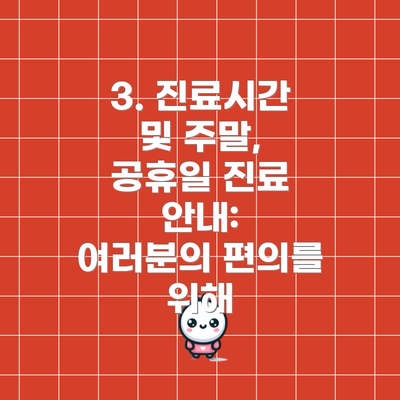 3. 진료시간 및 주말, 공휴일 진료 안내:  여러분의 편의를 위해
