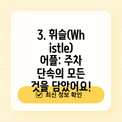 3. 휘슬(Whistle) 어플: 주차 단속의 모든 것을 담았어요!