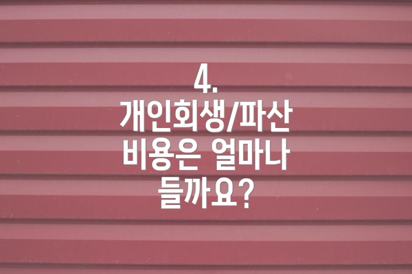4. 개인회생/파산 비용은 얼마나 들까요?