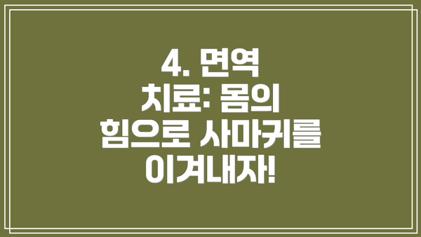 4. 면역 치료: 몸의 힘으로 사마귀를 이겨내자!