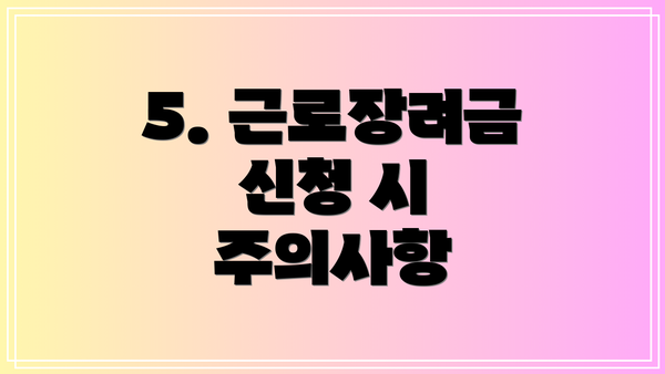 5. 근로장려금 신청 시 주의사항