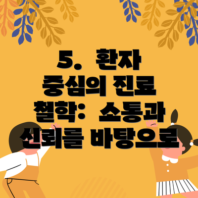 5.  환자 중심의 진료 철학:  소통과 신뢰를 바탕으로