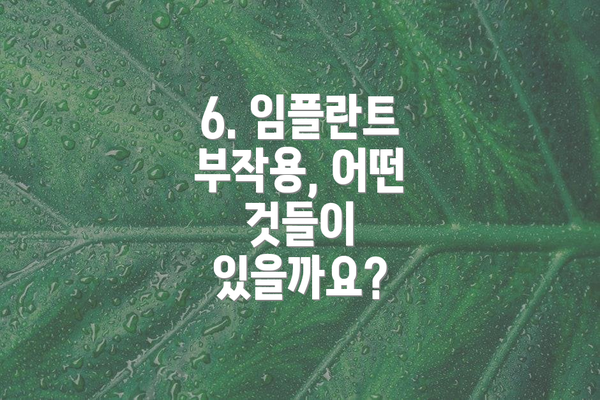 6. 임플란트 부작용, 어떤 것들이 있을까요?