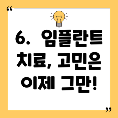 6.  임플란트 치료, 고민은 이제 그만!